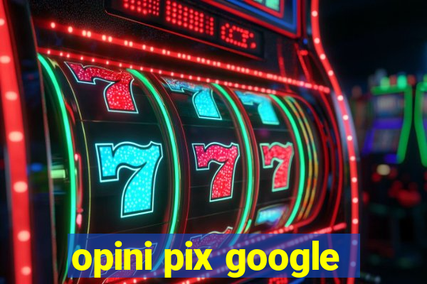 opini pix google